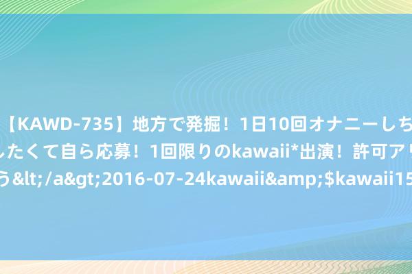 【KAWD-735】地方で発掘！1日10回オナニーしちゃう絶倫少女がセックスしたくて自ら応募！1回限りのkawaii*出演！許可アリAV発売 佐々木ゆう</a>2016-07-24kawaii&$kawaii151分钟 郑钦文整夜冲击决赛！相接3场横扫强势爆发 距赛季首冠仅差2胜