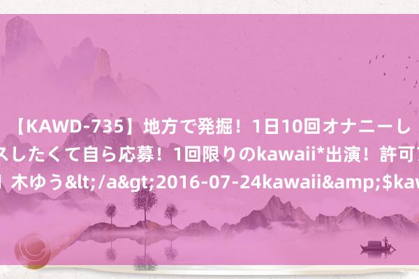 【KAWD-735】地方で発掘！1日10回オナニーしちゃう絶倫少女がセックスしたくて自ら応募！1回限りのkawaii*出演！許可アリAV発売 佐々木ゆう</a>2016-07-24kawaii&$kawaii151分钟 法国足协：降低阿根廷球员唱种族敌对歌曲，将拿起法律诉讼