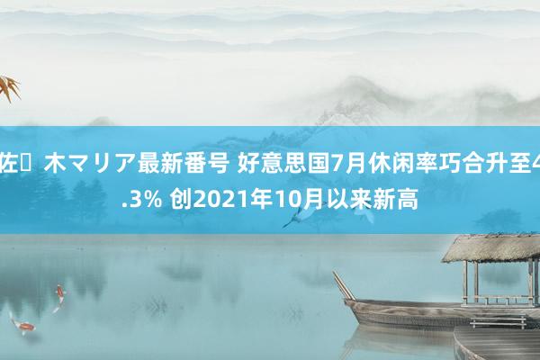 佐々木マリア最新番号 好意思国7月休闲率巧合升至4.3% 创2021年10月以来新高