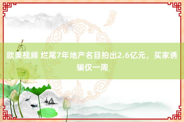 欧美视频 烂尾7年地产名目拍出2.6亿元，买家诱骗仅一周