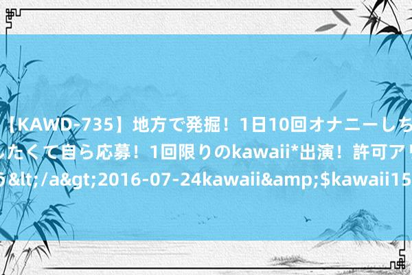 【KAWD-735】地方で発掘！1日10回オナニーしちゃう絶倫少女がセックスしたくて自ら応募！1回限りのkawaii*出演！許可アリAV発売 佐々木ゆう</a>2016-07-24kawaii&$kawaii151分钟 雪迷宫电视剧男二是谁？演员先容